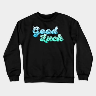 Good Luck Crewneck Sweatshirt